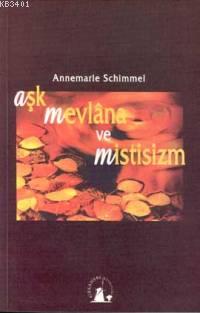 Aşk, Mevlana ve Mistisizm Annemarie Schimmel
