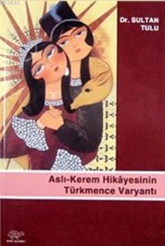 Aslı - Kerem Hikayesinin Türkmence Varyantı Sultan Tulu