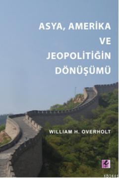 Asya, Amerika ve Jeopolitiğin Dönüşümü William H. Overholt