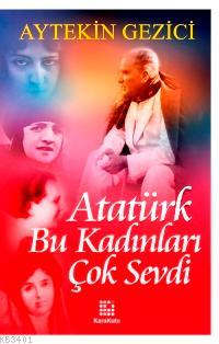 Atatürk Bu Kadınları Çok Sevdi