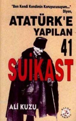 Ben Kendi Kendimin Koruyucusuyum' Diyen Atatürk'e Yapılan 41 Suikast A