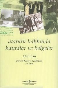 Atatürk Hakkında Hatıralar ve Belgeler Ayşe Afet İnan