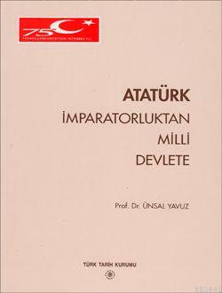 Atatürk İmparatorluktan Milli Devlete Ünsal Yavuz