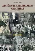 Atatürk'le Yaşadıklarını Anlattılar Nazmi Kal