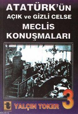 Atatürk'ün Açık ve Gizli Celse Meclis Konuşmaları-3 Yalçın Toker