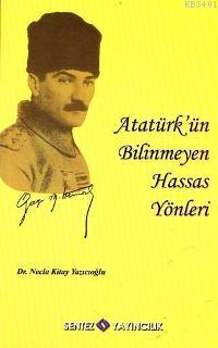 Atatürk'ün Bilinmeyen Hassas Yönleri Necla Kitay Yazıcıoğlu