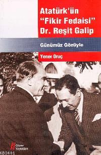 Atatürk'ün "fikir Fedaisi" Dr. Reşit Galip Yener Oruç