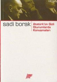 Atatürk'ün Gizli Oturumlardaki Konuşmaları Sadi Borak