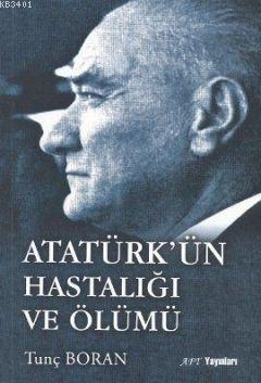 Atatürk'ün Hastalığı ve Ölümü Tunç Boran