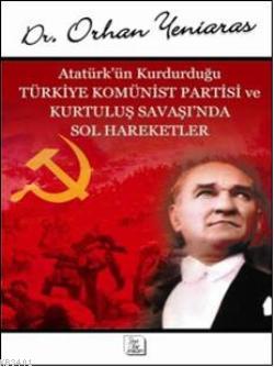 Atatürk'ün Kurduğu Türkiye Komünist Partisi ve Kurtuluş Savaşı'nda Sol
