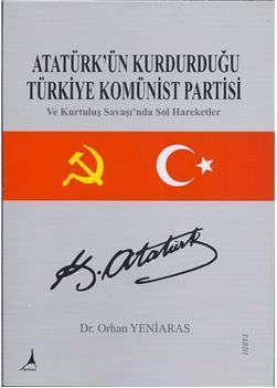 Atatürk'ün Kurdurduğu Türkiye Komünist Partisi Orhan Yeniaras