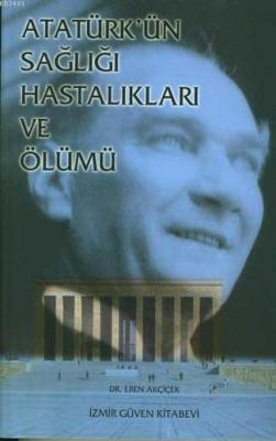 Atatürk'ün Sağlığı Hastalıkları ve Ölümü