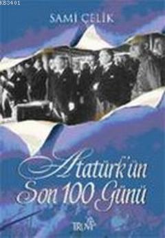 Atatürk'ün Son 100 Günü Sami Çelik