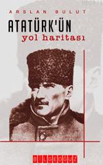 Atatürkün Yol Haritası Arslan Bulut