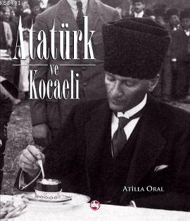 Atatürk ve Kocaeli Atilla Oral
