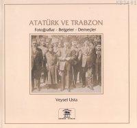 Atatürk ve Trabzon Fotoğraflar Belgeler Demeçler Veysel Usta