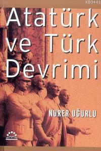 Atatürk ve Türk Devrimi Nurer Uğurlu
