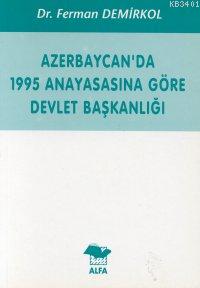 Azerbaycan'da 1995 Anayasasına Göre Devlet Başkanlığı Ferman Demirkol