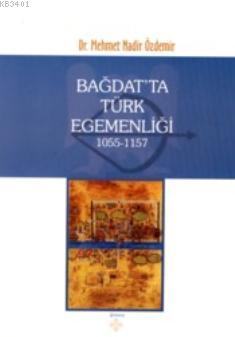 Bağdatta Türk Egemenliği 1055-1157 Mehmet Nadir Özdemir
