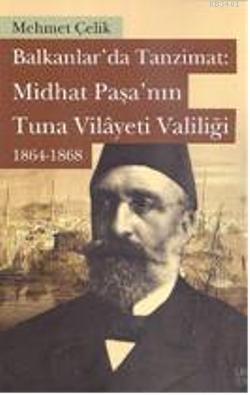 Balkanlar'da Tanzimat: Midhat Paşa'nın Tuna Vilâyeti Valiliği 1864-186