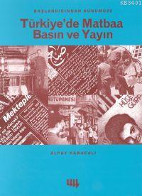 Başlangıcından Günümüze Türkiye'de Matbaa Basın ve Yayın Alpay Kabacal