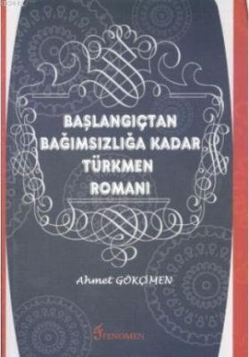 Başlangıçtan Bağımsızlığa Kadar Türkmen Romanı Ahmet Gökçimen