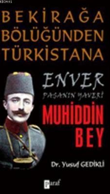 Bekirağa Bölüğünden Türkistana Enver Paşanın Yaveri Muhiddin Bey Yusuf