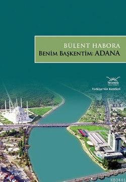 Benim Başkentim: Adana Bülent Habora