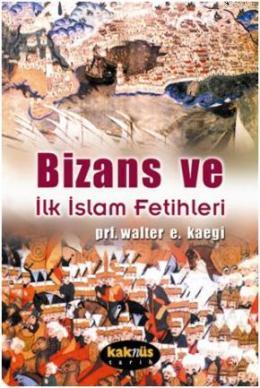 Bizans ve İlk İslam Fetihleri Walter E. Kaegi