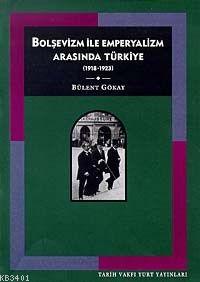 Bolşevizm ve Emperyalizm Arasında Türkiye: (1918-1923) Bülent Gökay