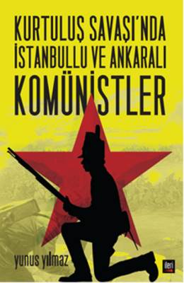 Kurtuluş Savaşı'nda İstanbullu ve Ankaralı Komünistler Yunus Yılmaz