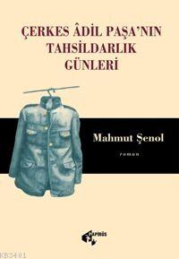 Çerkes Âdil Paşa'nın Tahsildarlık Günleri Mahmut Şenol