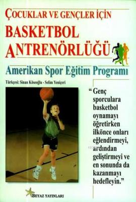 Çocuklar ve Gençler İçin Basketbol Antrenörlüğü Sinan Köseoğlu Selim Y