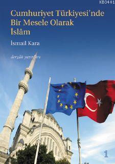 Cumhuriyet Türkiyesi'nde Bir Mesele Olarak İslam İsmail Kara