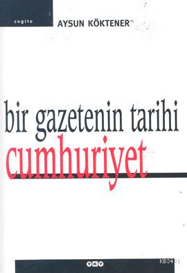 Bir Gazetenin Tarihi: Cumhuriyet Aysun Köktener