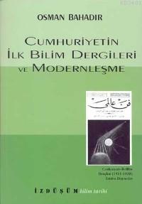 Cumhuriyetin İlk Bilim Dergileri ve Modernleşme Osman Bahadır
