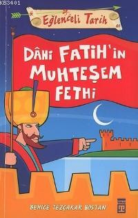Dahi Fatih'in Muhteşem Fethi Behice Tezçakar