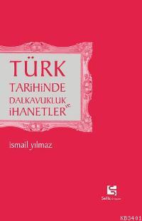 Türk Tarihinde Dalkavukluk ve İhanetler İsmail Yılmaz