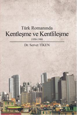Türk Romanında Kentleşme Ve Kentlileşme Servet Tiken