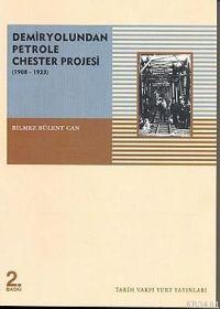 Demiryolundan Petrole Chester Projesi (1908-1923) Bülent Bilmez Can