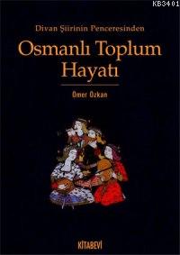 Divan Şiirinin Penceresinden Osmanlı Toplum Hayatı Ömer Özkan