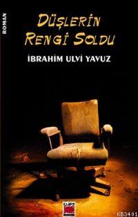 Düşlerin Rengi Soldu İbrahim Ulvi Yavuz