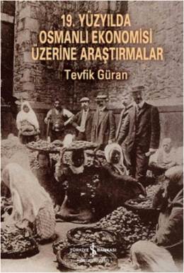 19. Yüzyılda Osmanlı Ekonomisi Üzerine Araştırmalar Tevfik Güran