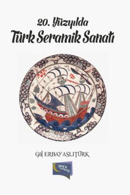 20. Yüzyılda Türk Seramik Sanatı Gül Erbay Aslıtürk