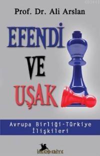 Efendi ve Uşak / Avrupa Birliği - Türkiye İlişkileri Ali Arslan