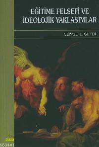 Eğitime Felsefi ve İdeolojik Yaklaşımlar Gerald L. Gutek