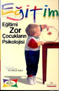 Eğitimi Zor Çocukların Psikolojisi Alfred Adler