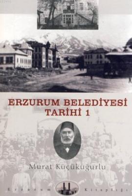 Erzurum Belediyesi Tarihi 1 Murat Küçükuğurlu
