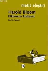 Etkilenme Endişesi Bir Şiir Teorisi Harold Bloom