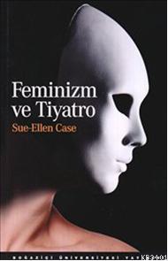 Feminizm ve Tiyatro Sue-Ellen Case